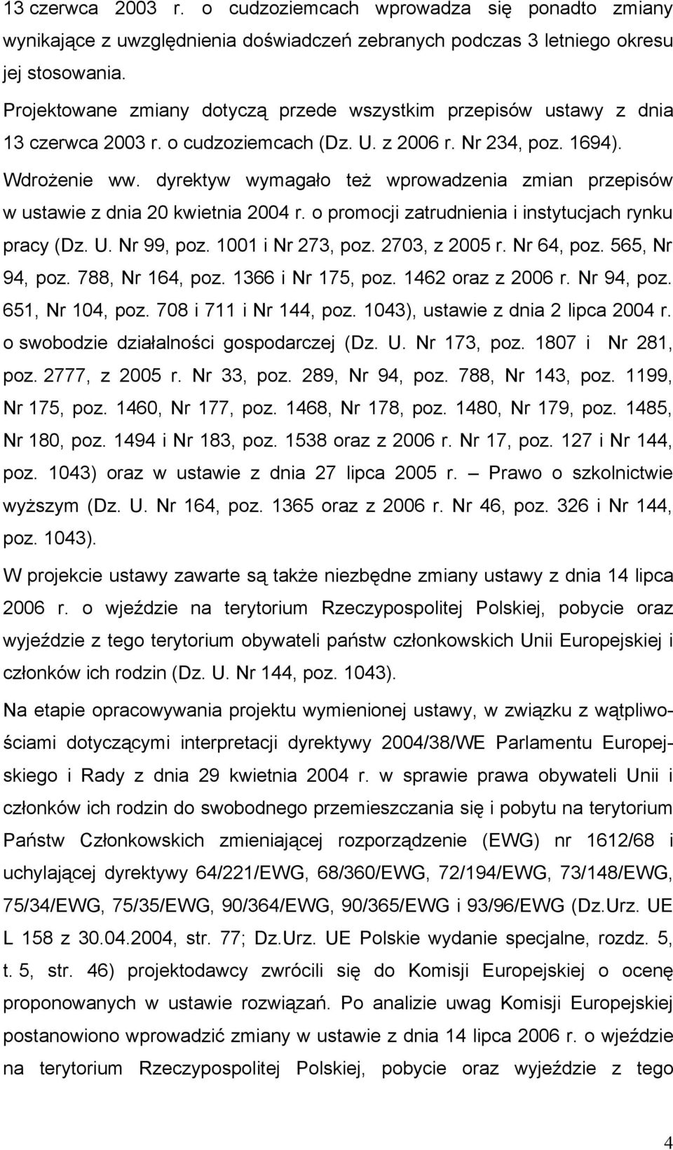 dyrektyw wymagało też wprowadzenia zmian przepisów w ustawie z dnia 20 kwietnia 2004 r. o promocji zatrudnienia i instytucjach rynku pracy (Dz. U. Nr 99, poz. 1001 i Nr 273, poz. 2703, z 2005 r.