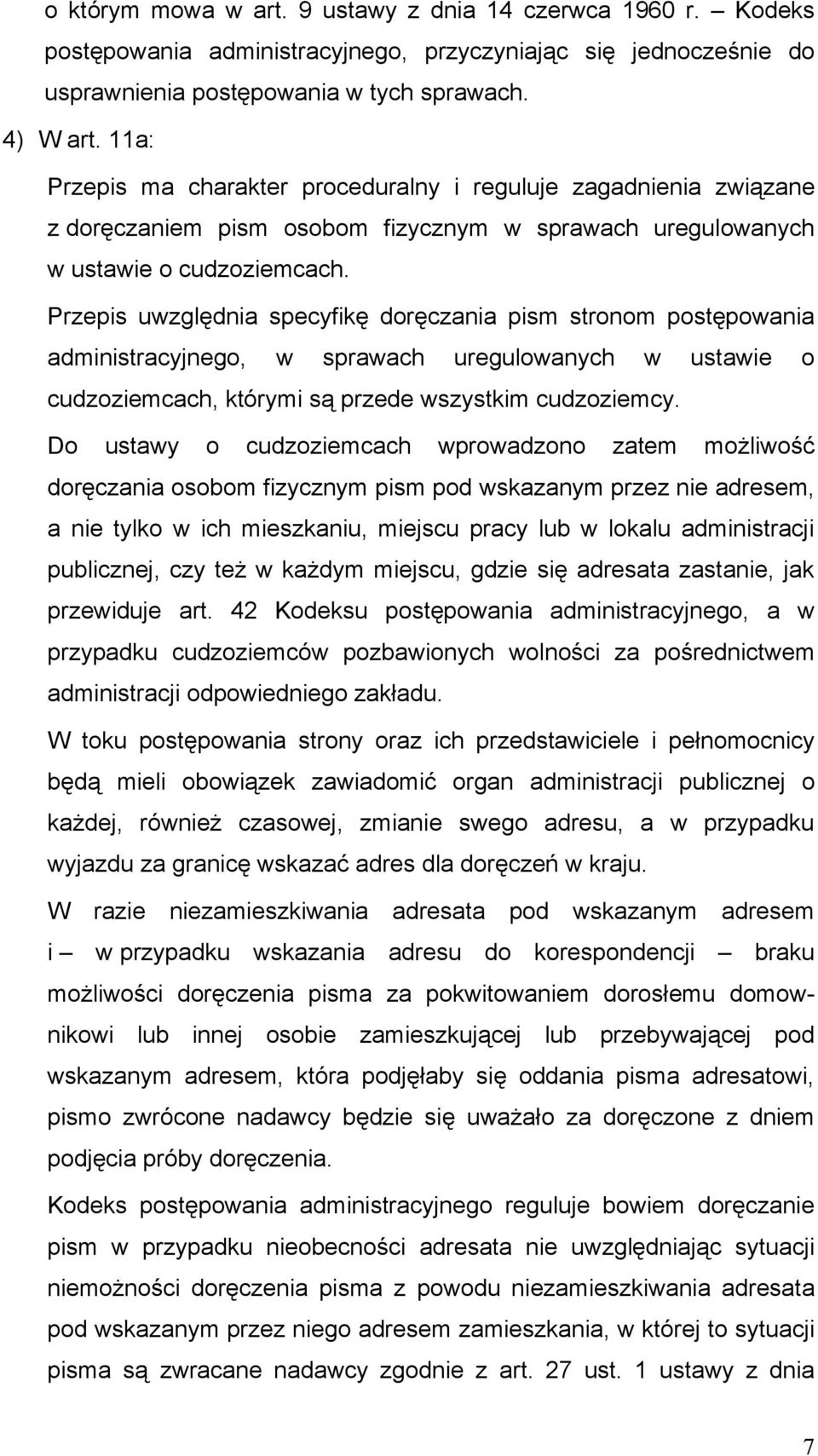 Przepis uwzględnia specyfikę doręczania pism stronom postępowania administracyjnego, w sprawach uregulowanych w ustawie o cudzoziemcach, którymi są przede wszystkim cudzoziemcy.