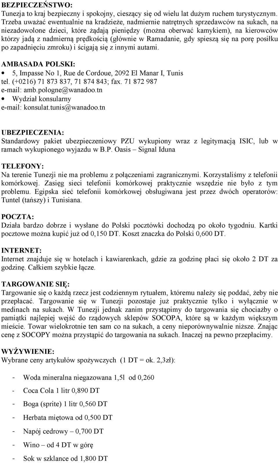 prędkością (głównie w Ramadanie, gdy spieszą się na porę posiłku po zapadnięciu zmroku) i ścigają się z innymi autami. AMBASADA POLSKI: 5, Impasse No 1, Rue de Cordoue, 2092 El Manar I, Tunis tel.
