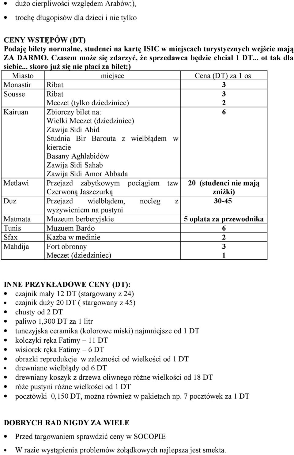 Monastir Ribat 3 Sousse Ribat 3 Kairuan Meczet (tylko dziedziniec) Zbiorczy bilet na: Wielki Meczet (dziedziniec) Zawija Sidi Abid Studnia Bir Barouta z wielbłądem w kieracie Basany Aghlabidów Zawija