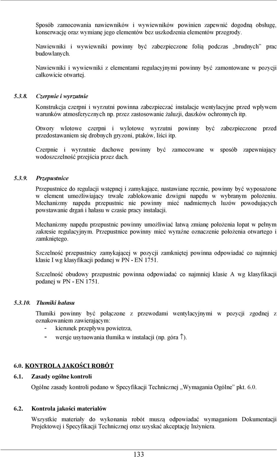 3.8. Czerpnie i wyrzutnie Konstrukcja czerpni i wyrzutni powinna zabezpieczać instalacje wentylacyjne przed wpływem warunków atmosferycznych np. przez zastosowanie żaluzji, daszków ochronnych itp.