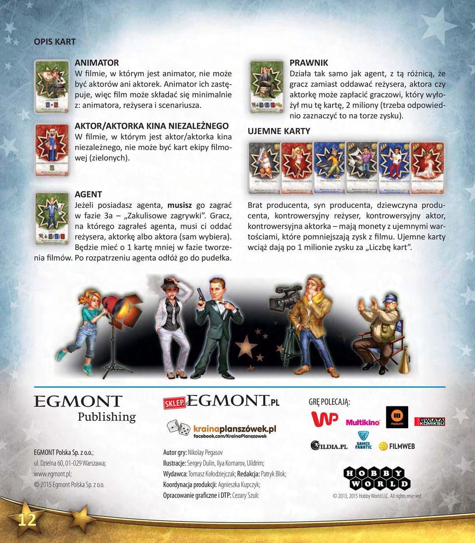 UJEMNE KARTY PRAWNIK Dzia a tak samo jak agent, z t ró nic, e gracz zamiast oddawa re ysera, aktora czy aktork mo e zap aci graczowi, który wy o- y mu t kart, 2 miliony (trzeba odpowiednio zaznaczy