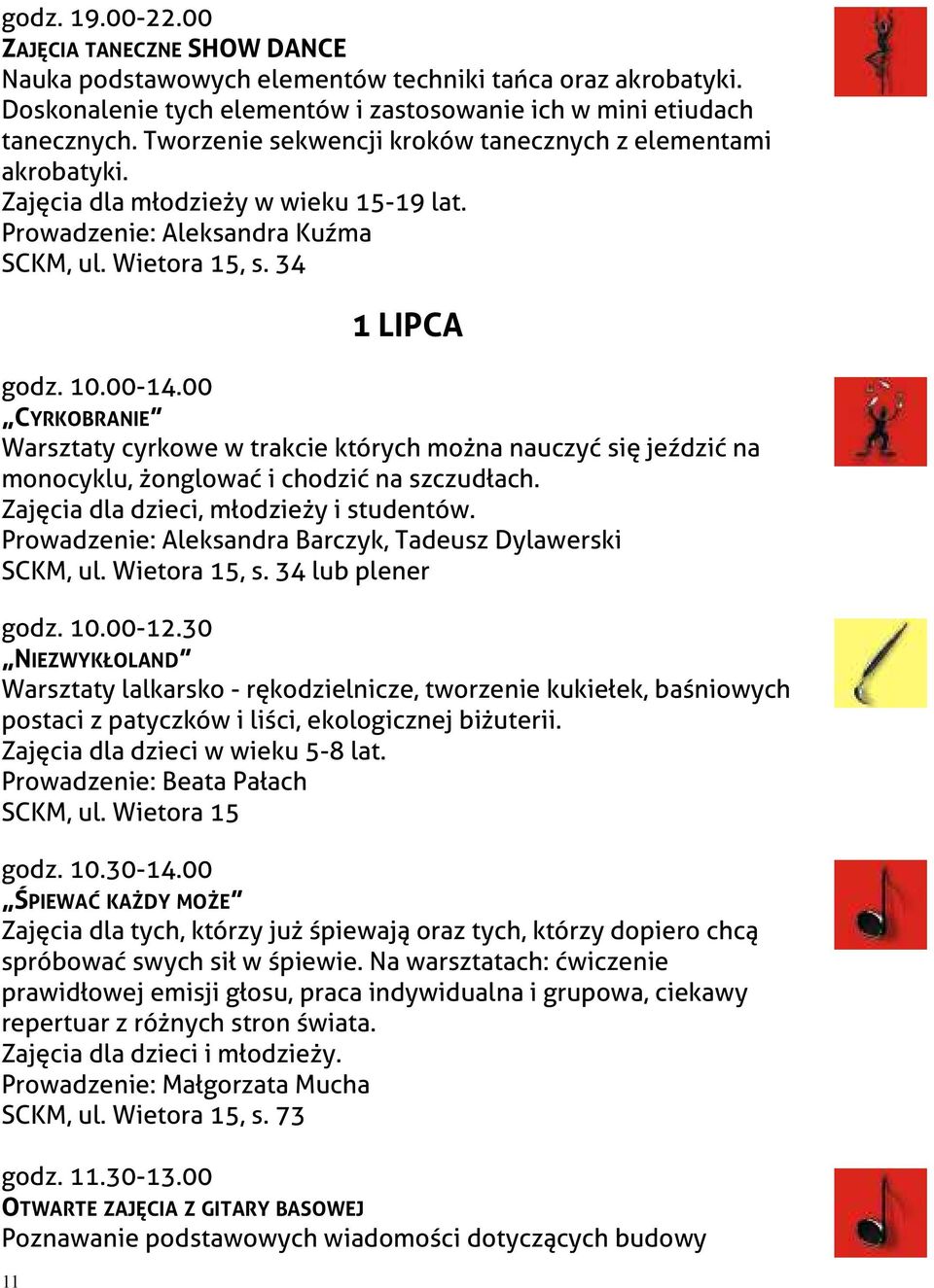 00 CYRKOBRANIE Warsztaty cyrkowe w trakcie których można nauczyć się jeździć na monocyklu, żonglować i chodzić na szczudłach. Zajęcia dla dzieci, młodzieży i studentów.