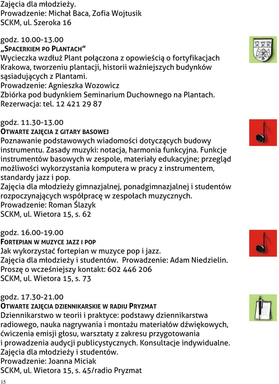 Prowadzenie: Agnieszka Wozowicz Zbiórka pod budynkiem Seminarium Duchownego na Plantach. Rezerwacja: tel. 12 421 29 87 godz. 11.30-13.