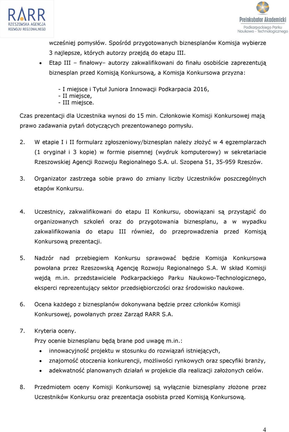 II miejsce, - III miejsce. Czas prezentacji dla Uczestnika wynosi do 15 min. Członkowie Komisji Konkursowej mają prawo zadawania pytań dotyczących prezentowanego pomysłu. 2.