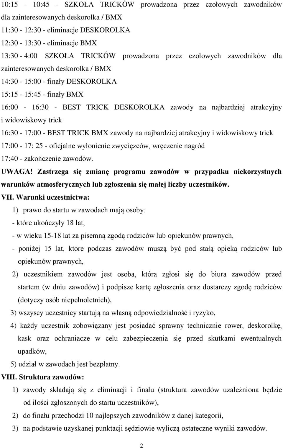 atrakcyjny i widowiskowy trick 16:30-17:00 - BEST TRICK BMX zawody na najbardziej atrakcyjny i widowiskowy trick 17:00-17: 25 - oficjalne wyłonienie zwycięzców, wręczenie nagród 17:40 - zakończenie