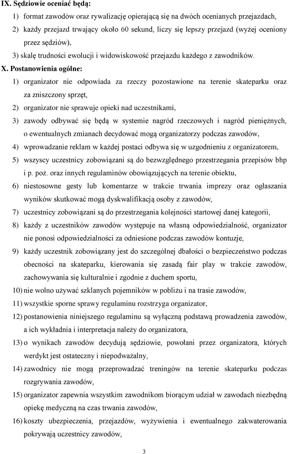 Postanowienia ogólne: 1) organizator nie odpowiada za rzeczy pozostawione na terenie skateparku oraz za zniszczony sprzęt, 2) organizator nie sprawuje opieki nad uczestnikami, 3) zawody odbywać się