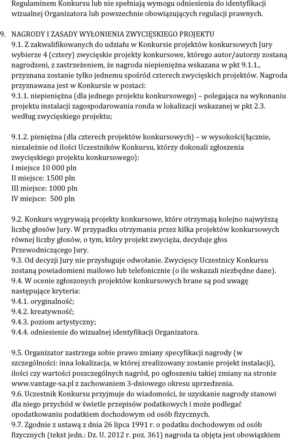 Z zakwalifikowanych do udziału w Konkursie projektów konkursowych Jury wybierze 4 (cztery) zwycięskie projekty konkursowe, którego autor/autorzy zostaną nagrodzeni, z zastrzeżeniem, że nagroda