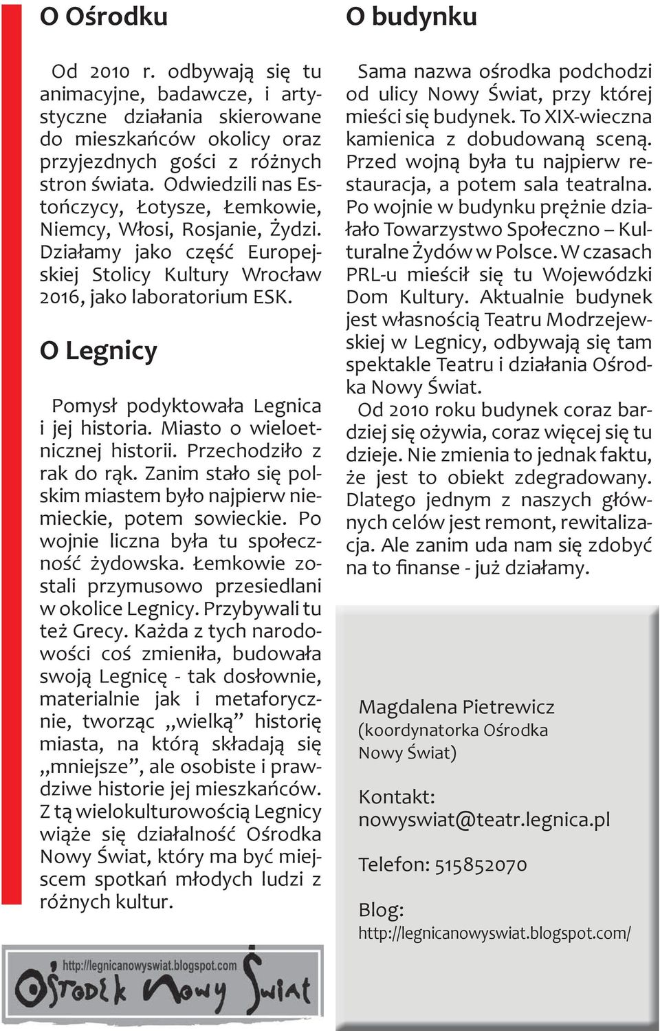 O Legnicy Pomysł podyktowała Legnica i jej historia. Miasto o wieloetnicznej historii. Przechodziło z rak do rąk. Zanim stało się polskim miastem było najpierw niemieckie, potem sowieckie.