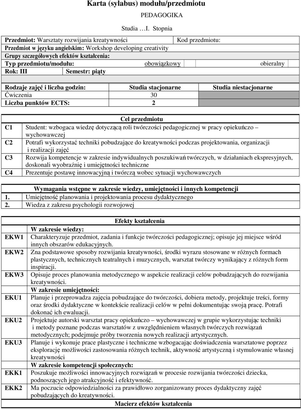 obowiązkowy obieralny Rok: III Semestr: piąty Rodzaje zajęć i liczba godzin: Studia stacjonarne Studia niestacjonarne Ćwiczenia 30 Liczba punktów ECTS: 2 Cel przedmiotu C1 Student: wzbogaca wiedzę