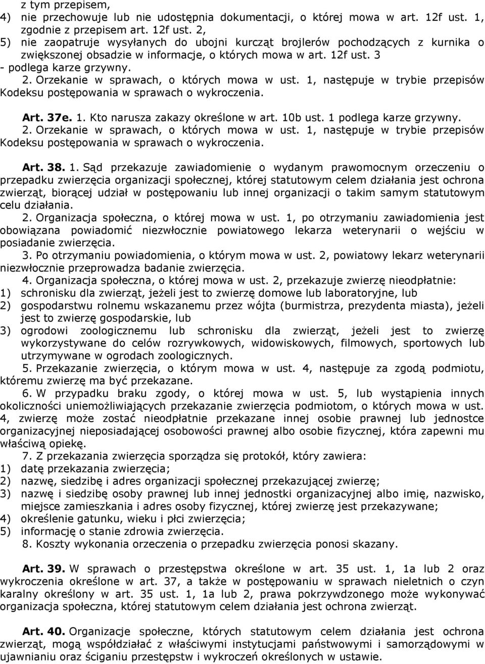 2. Orzekanie w sprawach, o których mowa w ust. 1, następuje w trybie przepisów Kodeksu postępowania w sprawach o wykroczenia. Art. 37e. 1. Kto narusza zakazy określone w art. 10b ust.