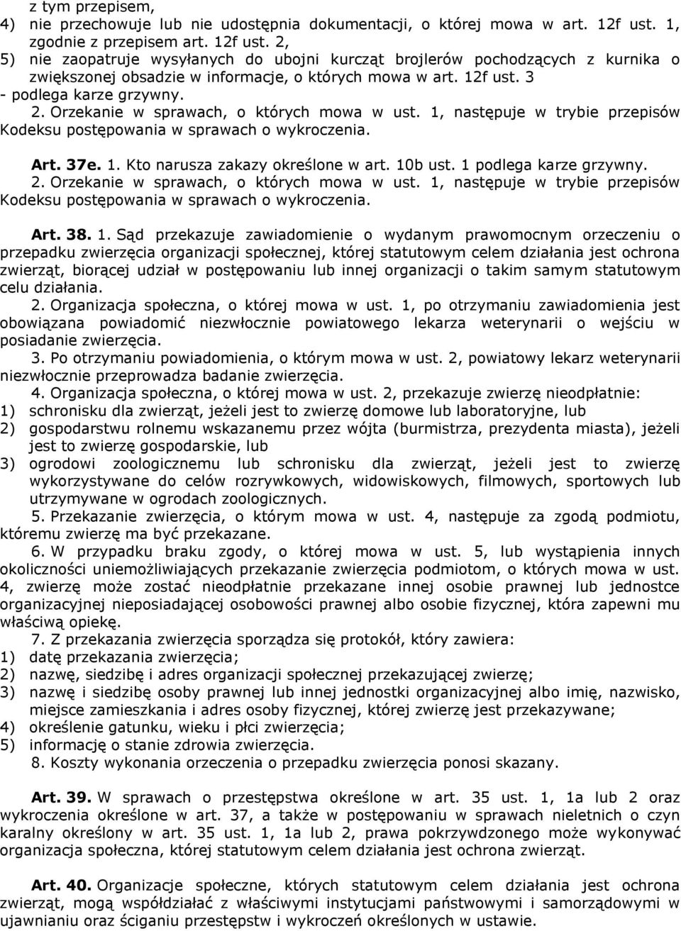 2. Orzekanie w sprawach, o których mowa w ust. 1, następuje w trybie przepisów Kodeksu postępowania w sprawach o wykroczenia. Art. 37e. 1. Kto narusza zakazy określone w art. 10b ust.