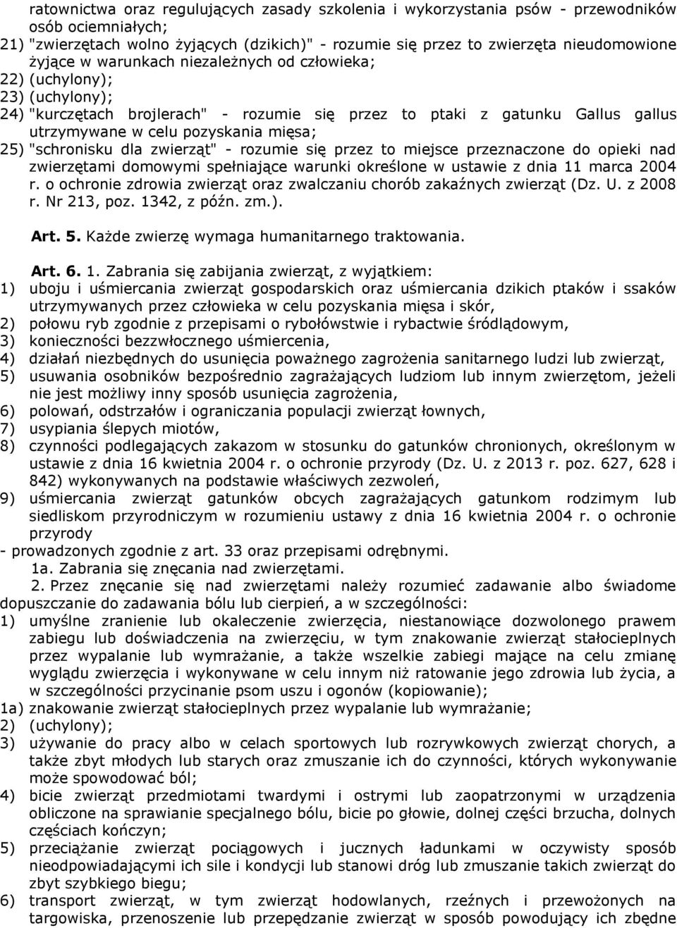 "schronisku dla zwierząt" - rozumie się przez to miejsce przeznaczone do opieki nad zwierzętami domowymi spełniające warunki określone w ustawie z dnia 11 marca 2004 r.