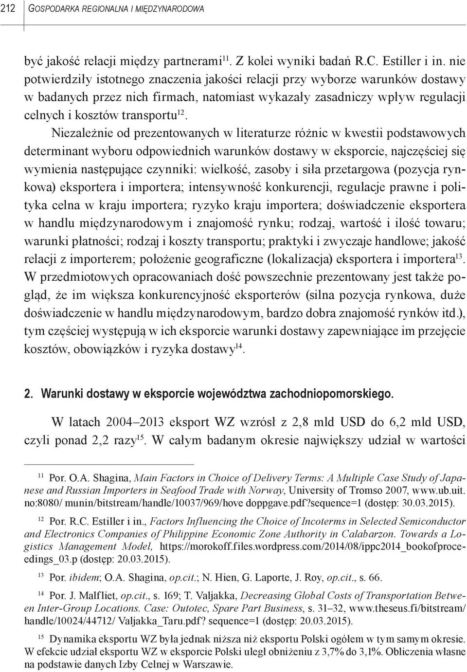 Niezależnie od prezentowanych w literaturze różnic w kwestii podstawowych determinant wyboru odpowiednich warunków dostawy w eksporcie, najczęściej się wymienia następujące czynniki: wielkość, zasoby
