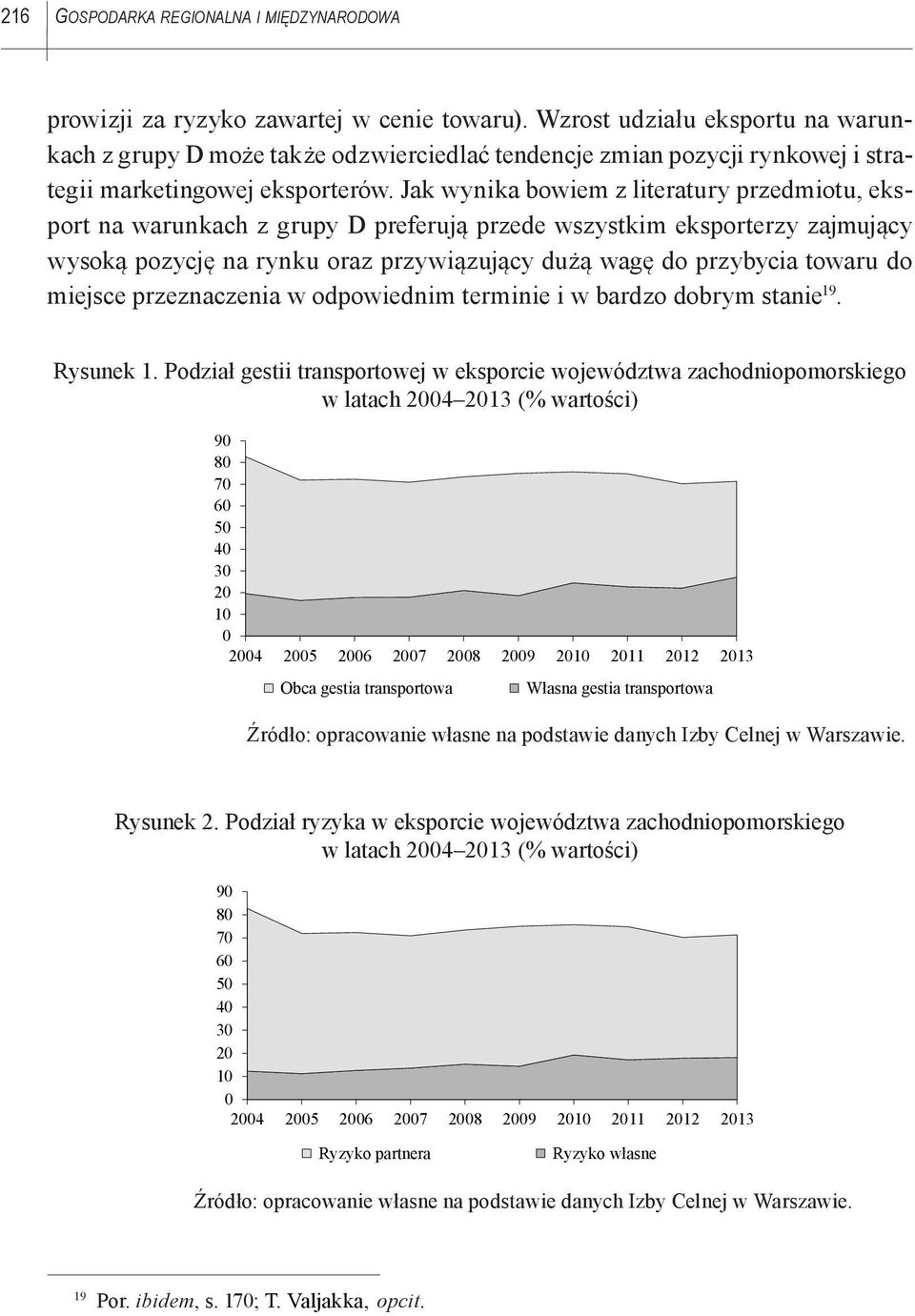 Jak wynika bowiem z literatury przedmiotu, eksport na warunkach z grupy D preferują przede wszystkim eksporterzy zajmujący wysoką pozycję na rynku oraz przywiązujący dużą wagę do przybycia towaru do
