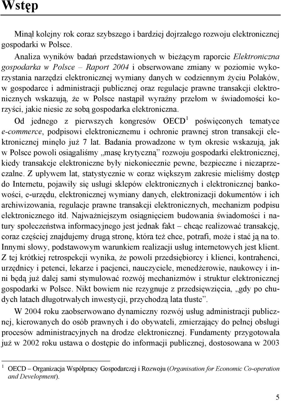 codziennym życiu Polaków, w gospodarce i administracji publicznej oraz regulacje prawne transakcji elektronicznych wskazują, że w Polsce nastąpił wyraźny przełom w świadomości korzyści, jakie niesie