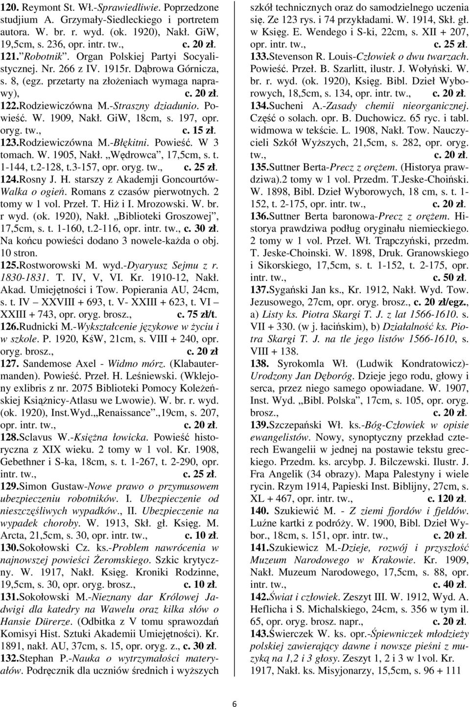 GiW, 18cm, s. 197, opr. oryg. 123.Rodziewiczówna M.-Błkitni. Powie. W 3 tomach. W. 1905, Nakł. Wdrowca, 17,5cm, s. t. 1-144, t.2-128, t.3-157, opr. oryg. 124.Rosny J. H.