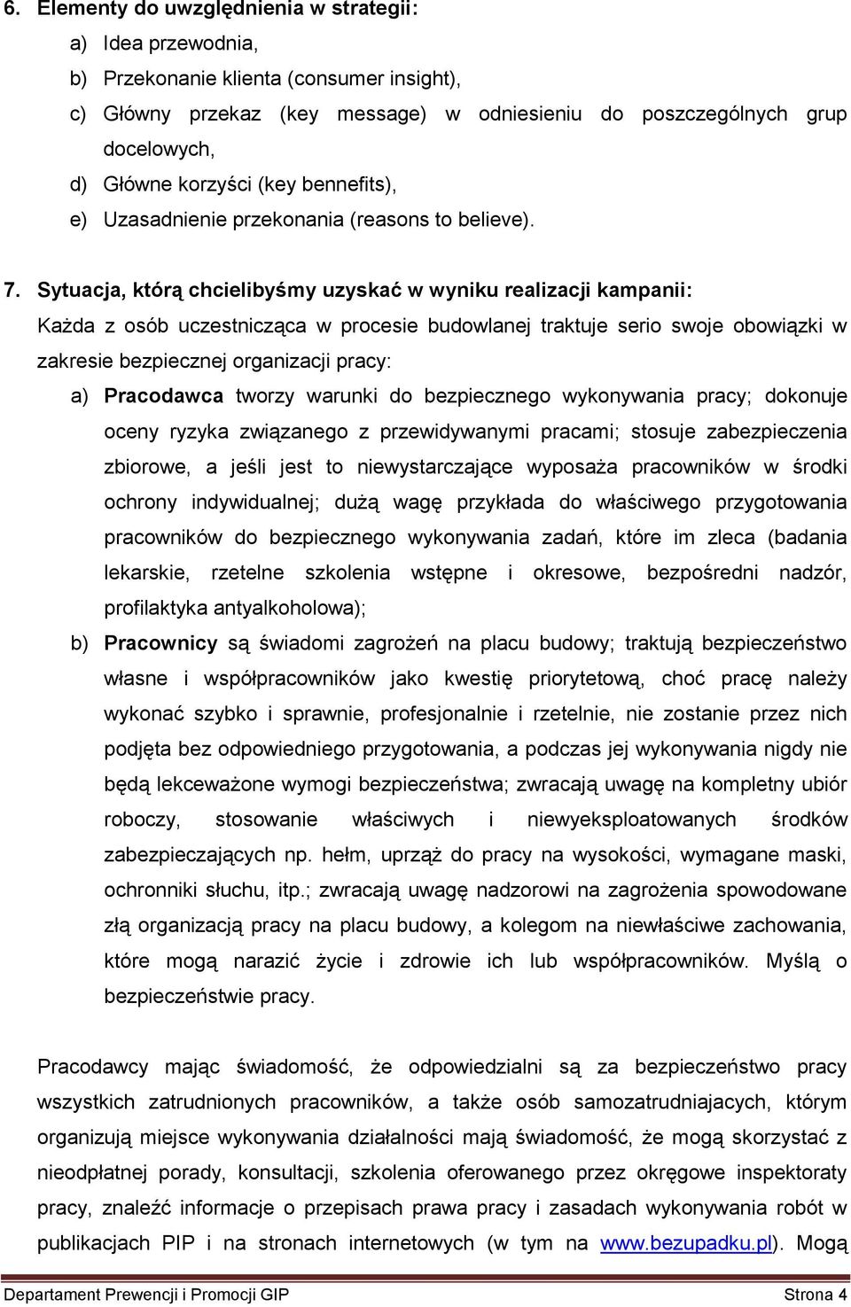 Sytuacja, którą chcielibyśmy uzyskać w wyniku realizacji kampanii: Każda z osób uczestnicząca w procesie budowlanej traktuje serio swoje obowiązki w zakresie bezpiecznej organizacji pracy: a)