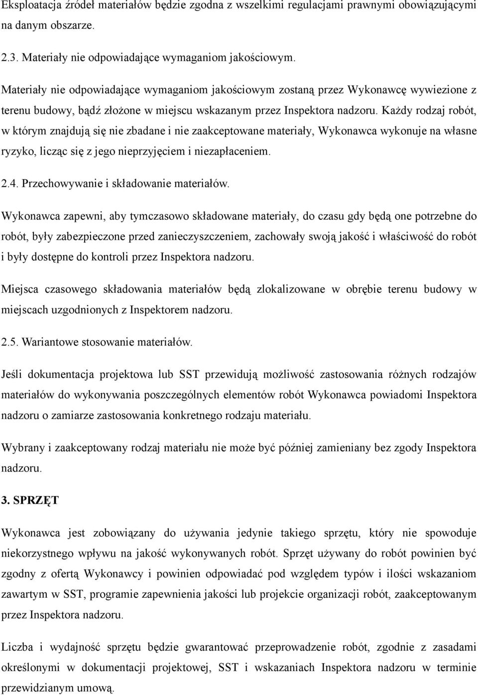 Każdy rodzaj robót, w którym znajduja sie nie zbadane i nie zaakceptowane materiały, Wykonawca wykonuje na własne ryzyko, liczac sie z jego nieprzyjeciem i niezapłaceniem. 2.4.