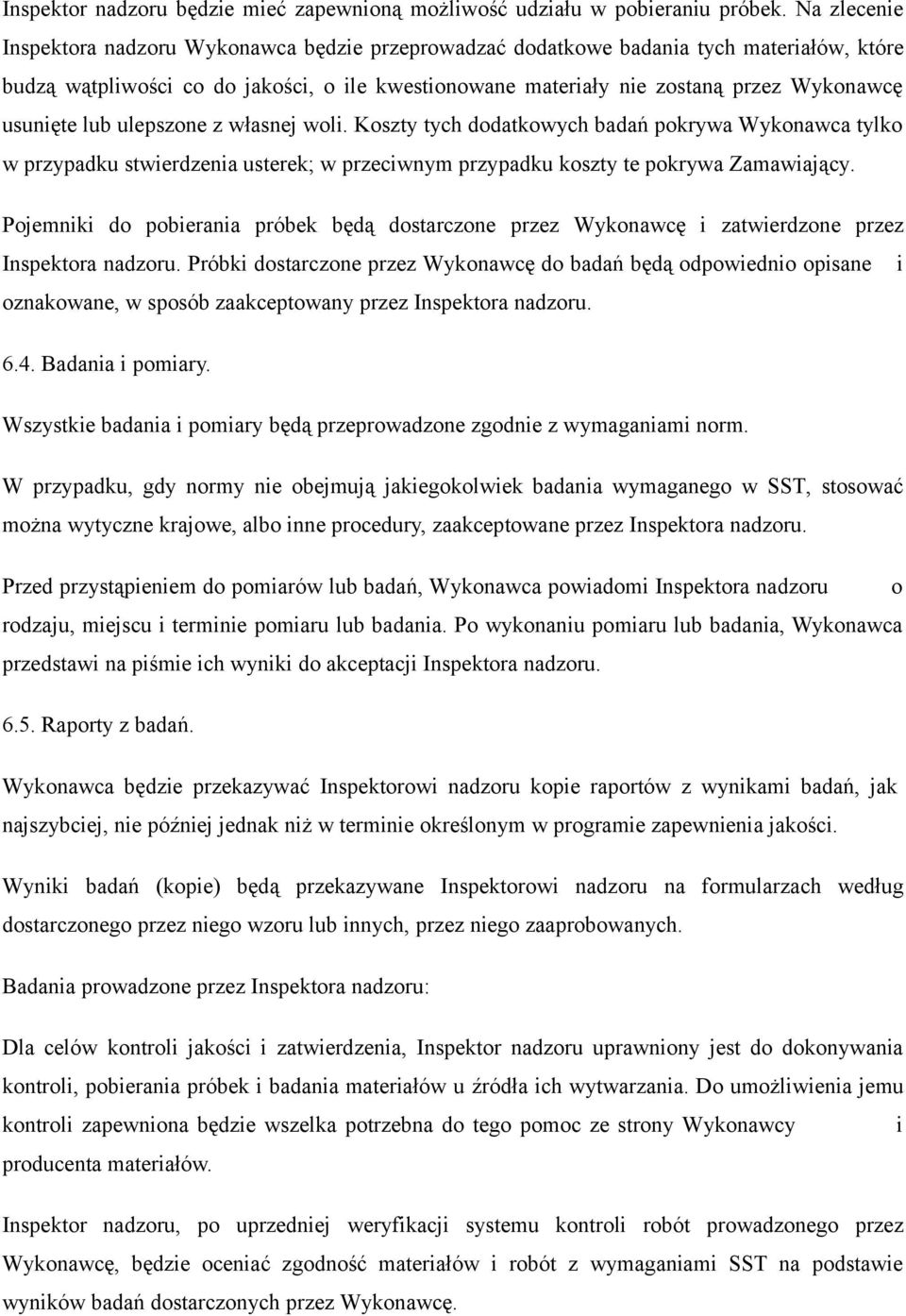usuniete lub ulepszone z własnej woli. Koszty tych dodatkowych badan pokrywa Wykonawca tylko w przypadku stwierdzenia usterek; w przeciwnym przypadku koszty te pokrywa Zamawiajacy.