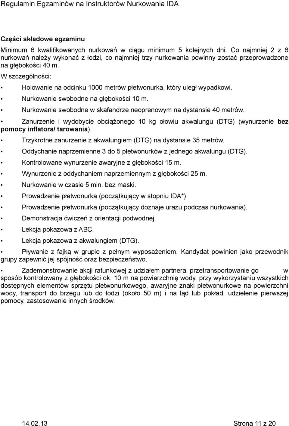 W szczególności: Holowanie na odcinku 1000 metrów płetwonurka, który uległ wypadkowi. Nurkowanie swobodne na głębokości 10 m. Nurkowanie swobodne w skafandrze neoprenowym na dystansie 40 metrów.