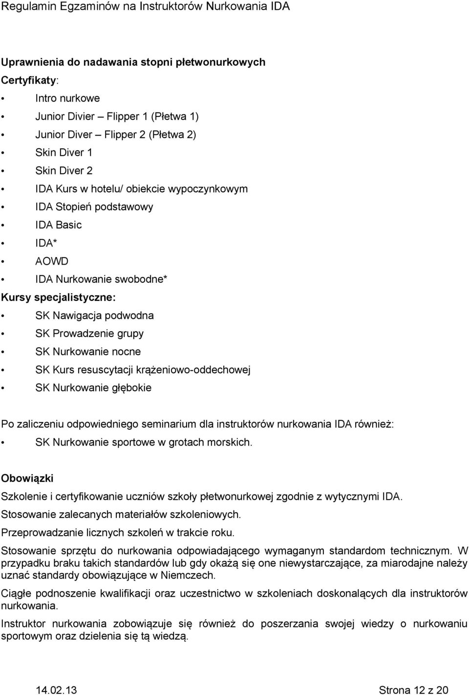 krążeniowo-oddechowej SK Nurkowanie głębokie Po zaliczeniu odpowiedniego seminarium dla instruktorów nurkowania IDA również: SK Nurkowanie sportowe w grotach morskich.