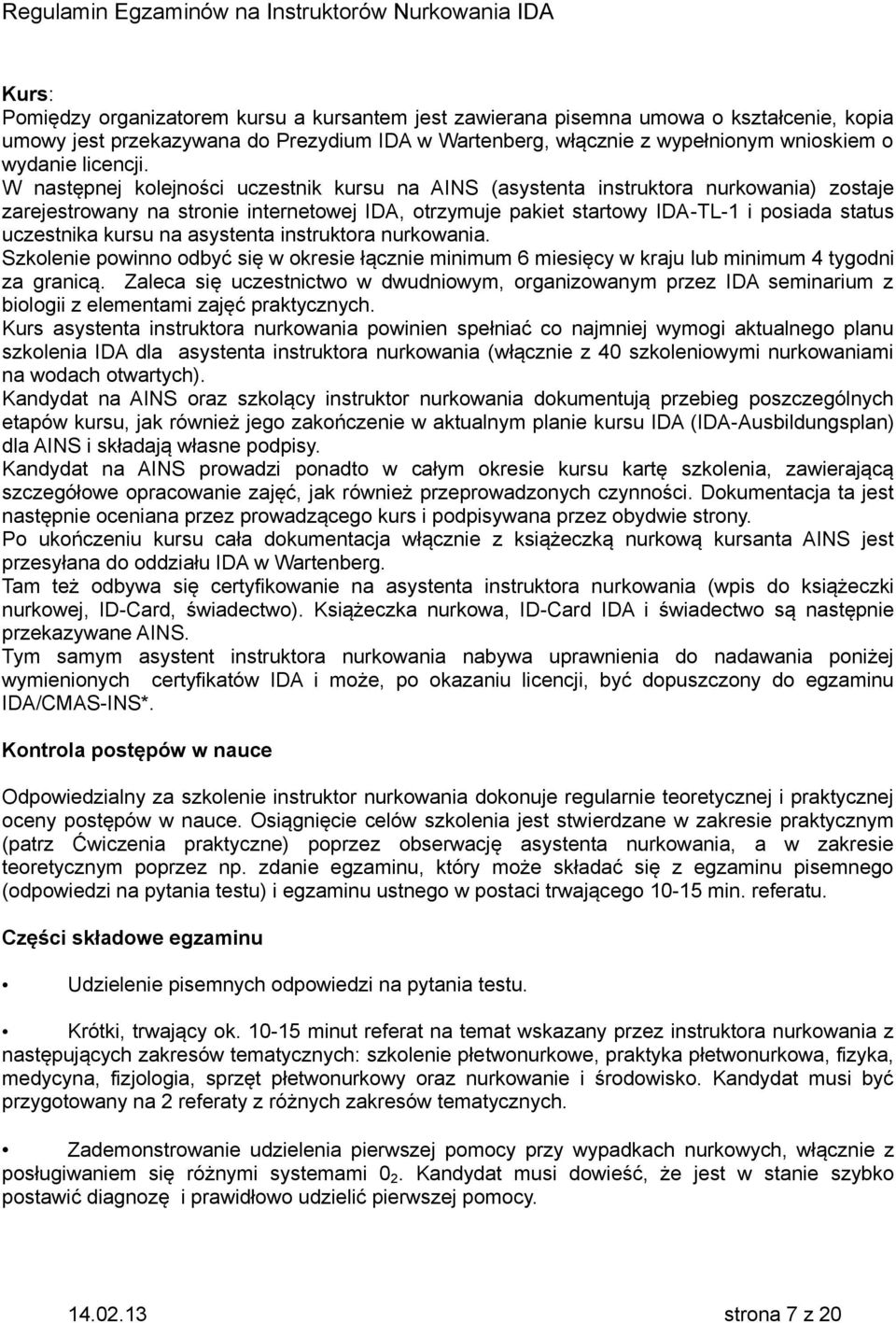 W następnej kolejności uczestnik kursu na AINS (asystenta instruktora nurkowania) zostaje zarejestrowany na stronie internetowej IDA, otrzymuje pakiet startowy IDA-TL-1 i posiada status uczestnika