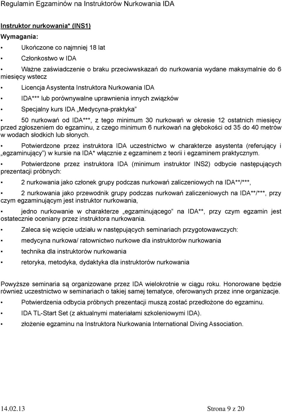 miesięcy przed zgłoszeniem do egzaminu, z czego minimum 6 nurkowań na głębokości od 35 do 40 metrów w wodach słodkich lub słonych.