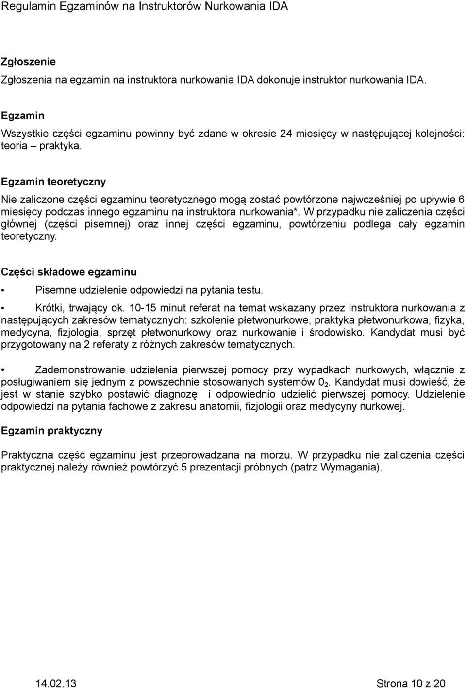 Egzamin teoretyczny Nie zaliczone części egzaminu teoretycznego mogą zostać powtórzone najwcześniej po upływie 6 miesięcy podczas innego egzaminu na instruktora nurkowania*.