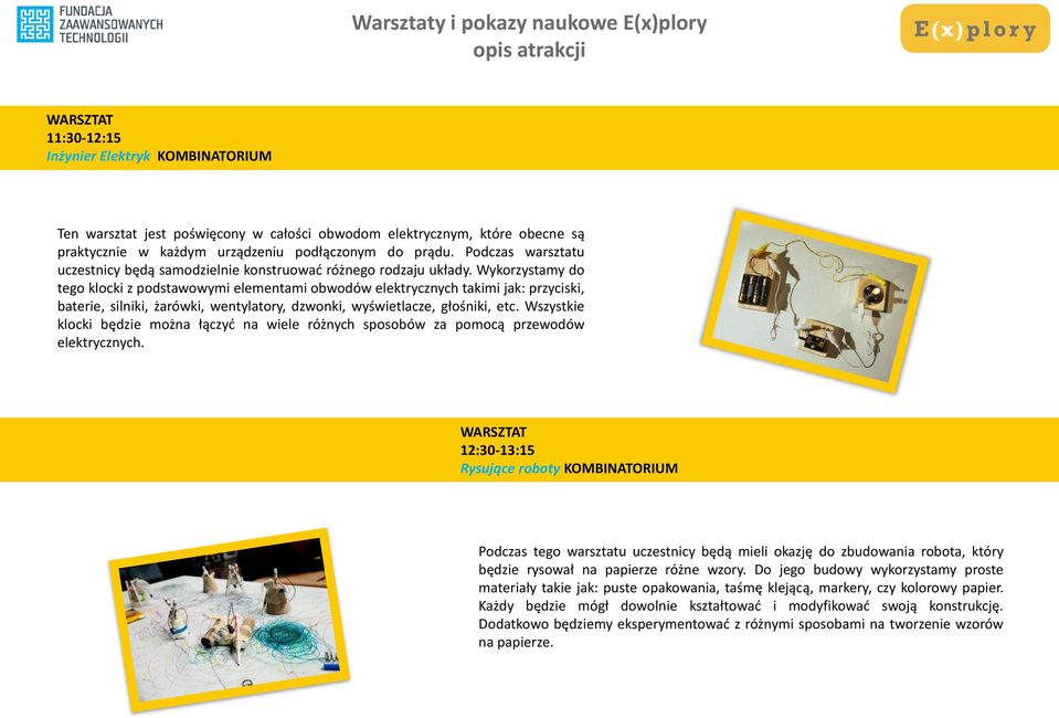 Wykorzystamy do tego klocki z podstawowymi elementami obwodów elektrycznych takimi jak: przyciski, baterie, silniki, żarówki, wentylatory, dzwonki, wyświetlacze, głośniki, etc.