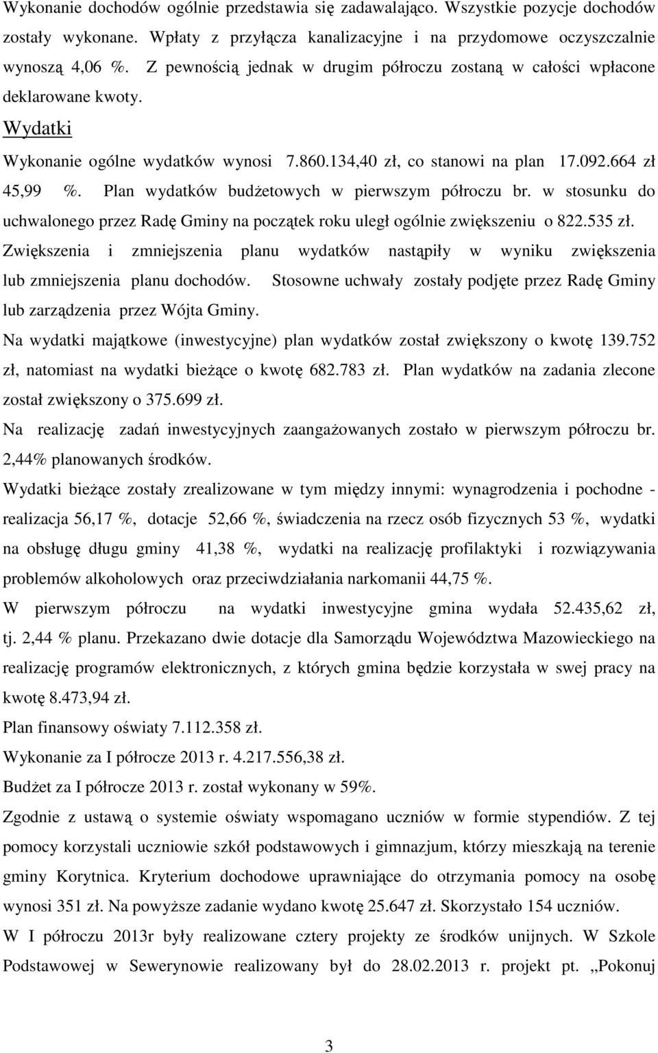 Plan wydatków budżetowych w pierwszym półroczu br. w stosunku do uchwalonego przez Radę Gminy na początek roku uległ ogólnie zwiększeniu o 822.535 zł.