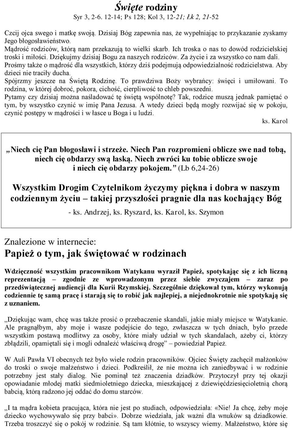 Prośmy także o mądrość dla wszystkich, którzy dziś podejmują odpowiedzialność rodzicielstwa. Aby dzieci nie traciły ducha. Spójrzmy jeszcze na Świętą Rodzinę.