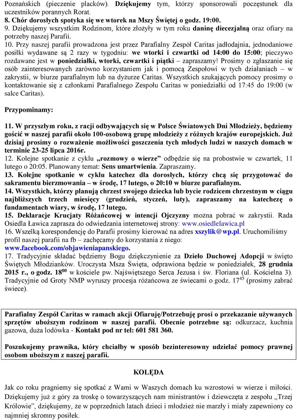 Przy naszej parafii prowadzona jest przez Parafialny Zespół Caritas jadłodajnia, jednodaniowe posiłki wydawane są 2 razy w tygodniu: we wtorki i czwartki od 14:00 do 15:00; pieczywo rozdawane jest w