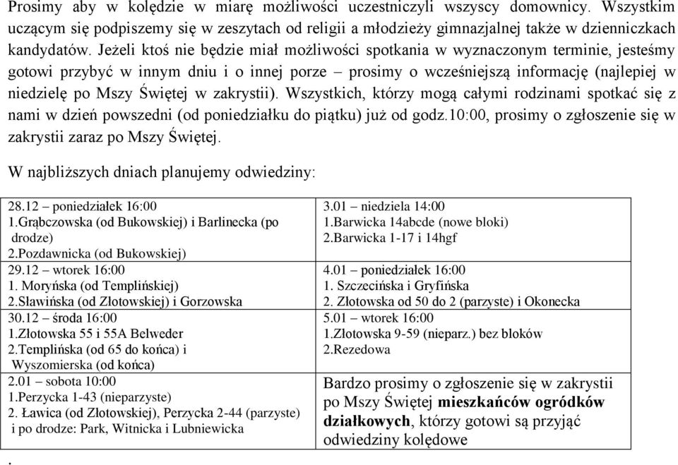w zakrystii). Wszystkich, którzy mogą całymi rodzinami spotkać się z nami w dzień powszedni (od poniedziałku do piątku) już od godz.10:00, prosimy o zgłoszenie się w zakrystii zaraz po Mszy Świętej.