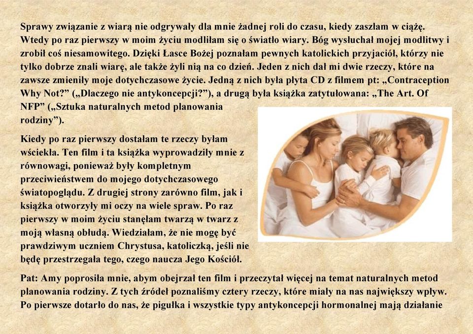 Jeden z nich dał mi dwie rzeczy, które na zawsze zmieniły moje dotychczasowe życie. Jedną z nich była płyta CD z filmem pt: Contraception Why Not? ( Dlaczego nie antykoncepcji?