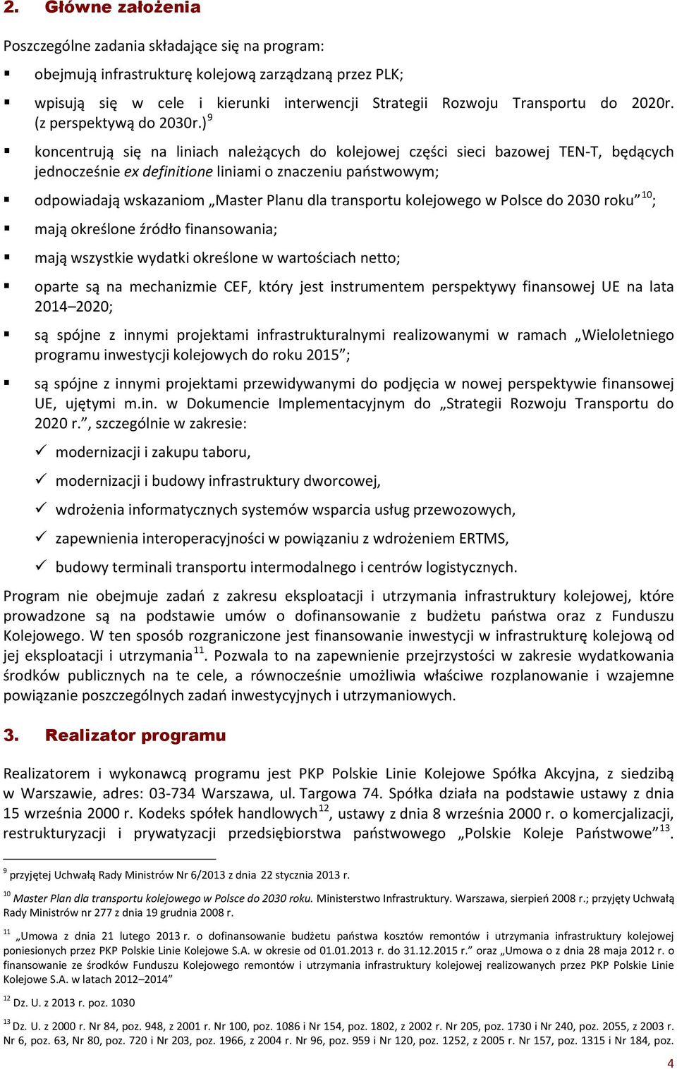 ) 9 koncentrują się na liniach należących do kolejowej części sieci bazowej TEN-T, będących jednocześnie ex definitione liniami o znaczeniu państwowym; odpowiadają wskazaniom Master Planu dla