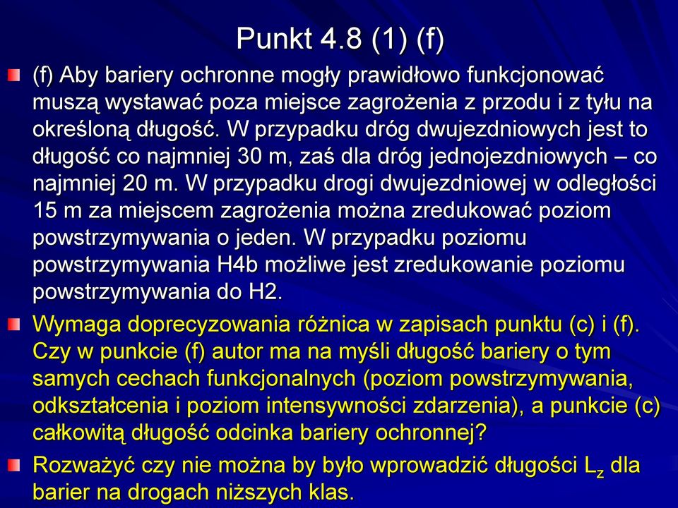 W przypadku drogi dwujezdniowej w odległości 15 m za miejscem zagrożenia można zredukować poziom powstrzymywania o jeden.