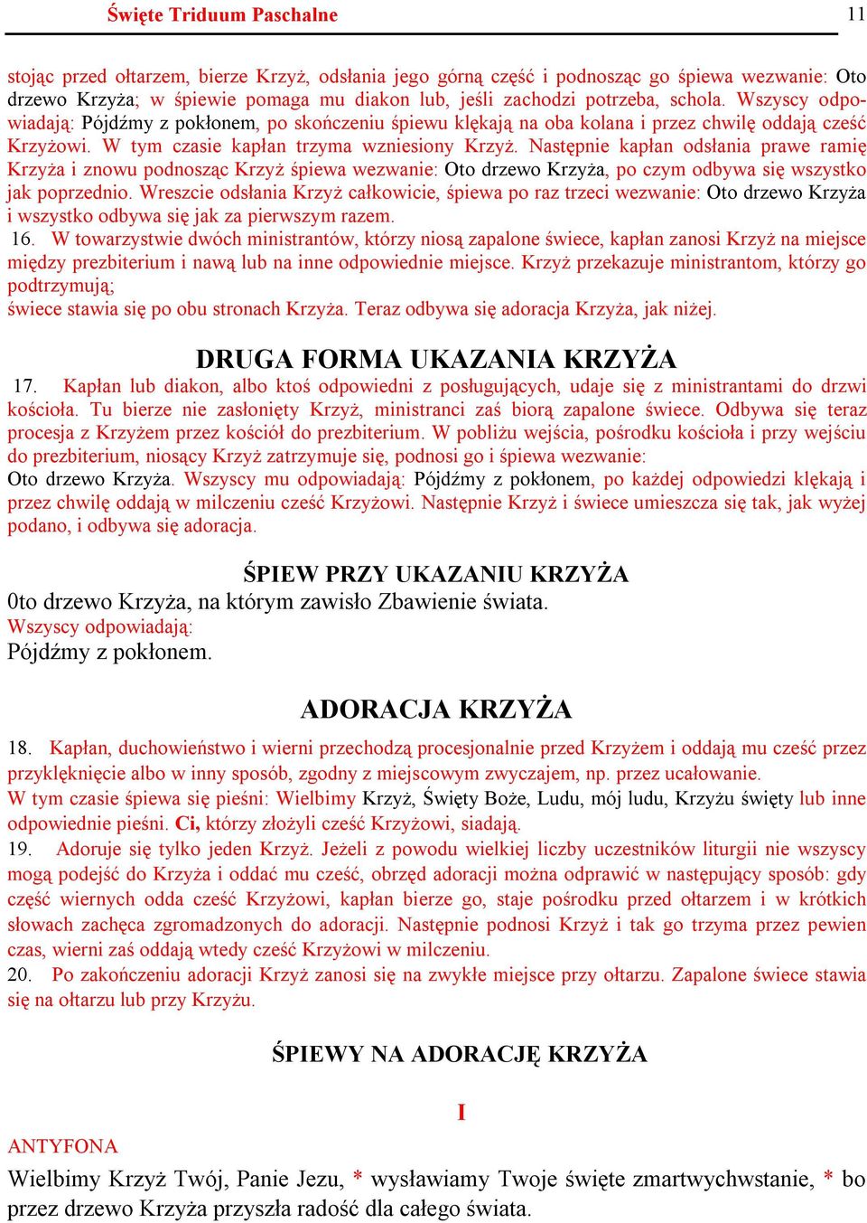 Następnie kapłan odsłania prawe ramię Krzyża i znowu podnosząc Krzyż śpiewa wezwanie: Oto drzewo Krzyża, po czym odbywa się wszystko jak poprzednio.