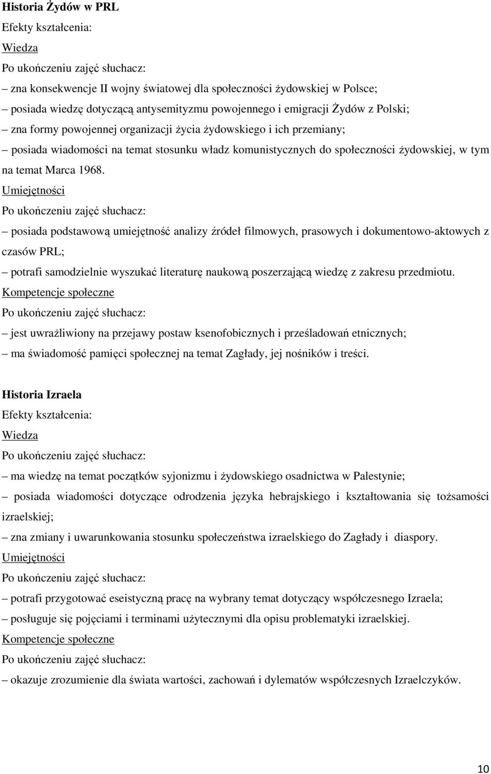 posiada podstawową umiejętność analizy źródeł filmowych, prasowych i dokumentowo-aktowych z czasów PRL; potrafi samodzielnie wyszukać literaturę naukową poszerzającą wiedzę z zakresu przedmiotu.