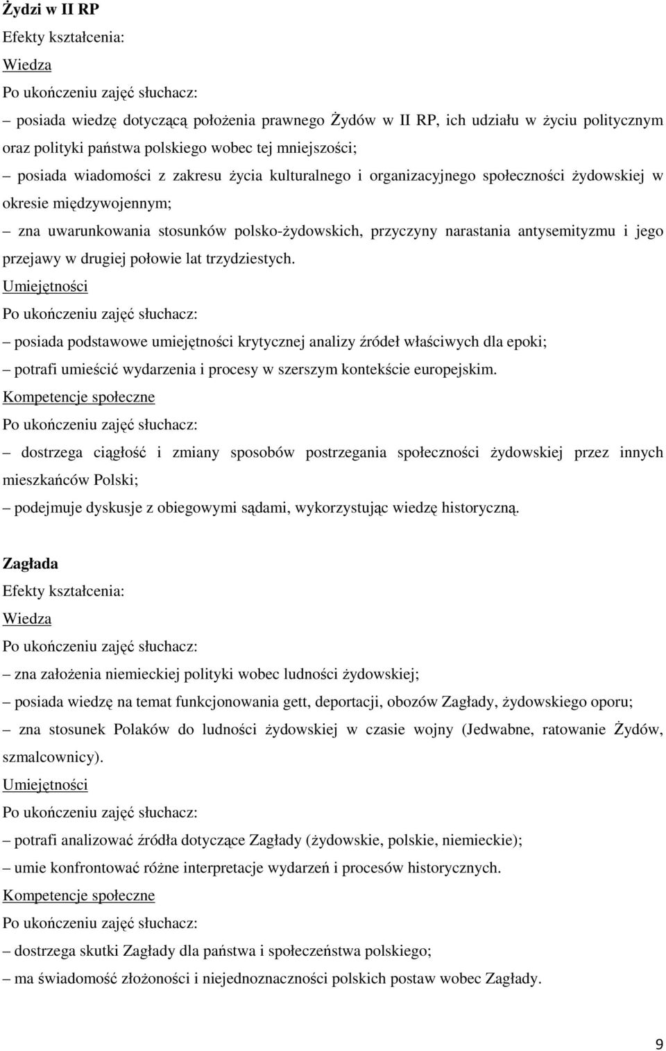 lat trzydziestych. posiada podstawowe umiejętności krytycznej analizy źródeł właściwych dla epoki; potrafi umieścić wydarzenia i procesy w szerszym kontekście europejskim.