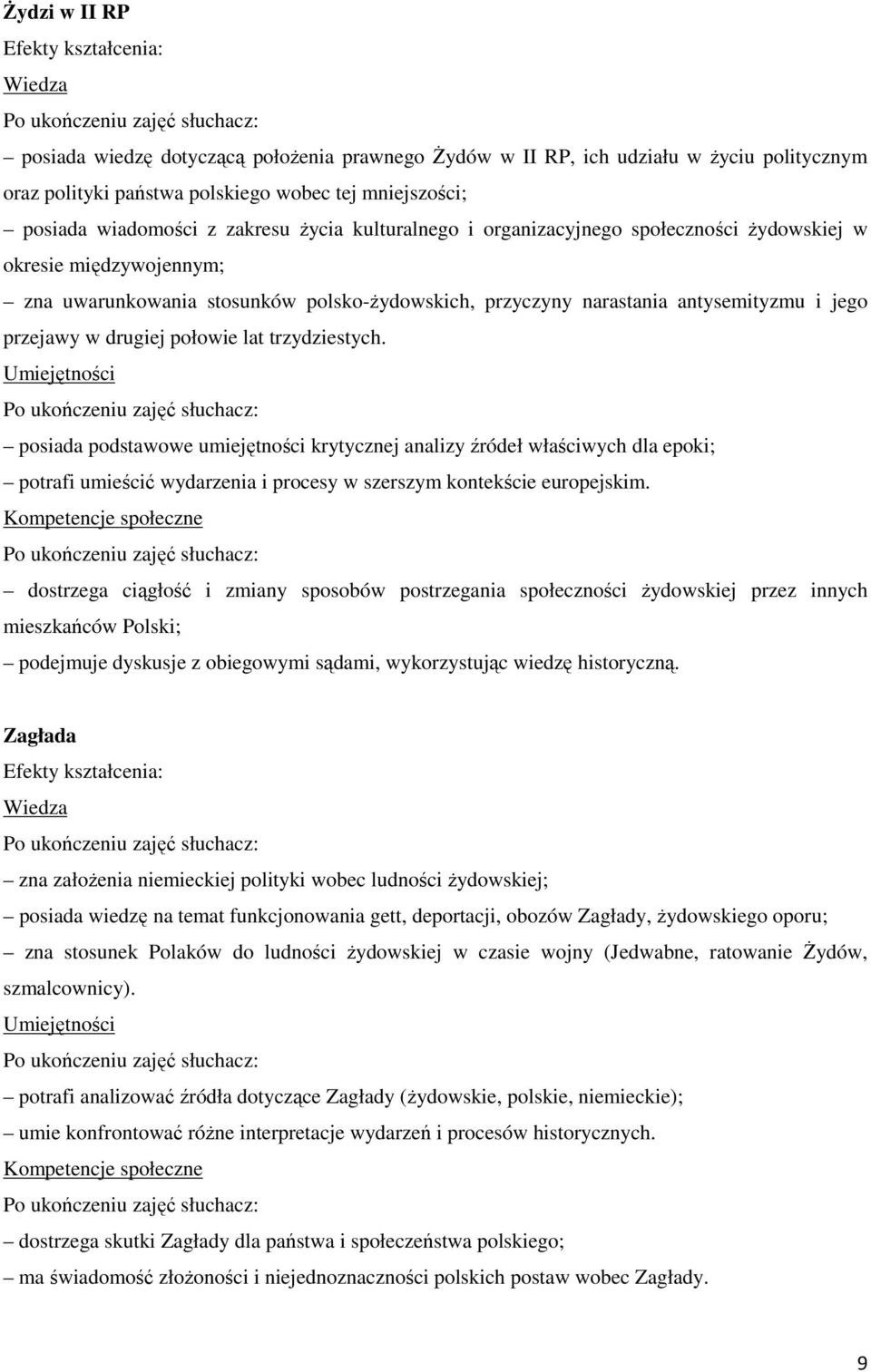 lat trzydziestych. posiada podstawowe umiejętności krytycznej analizy źródeł właściwych dla epoki; potrafi umieścić wydarzenia i procesy w szerszym kontekście europejskim.