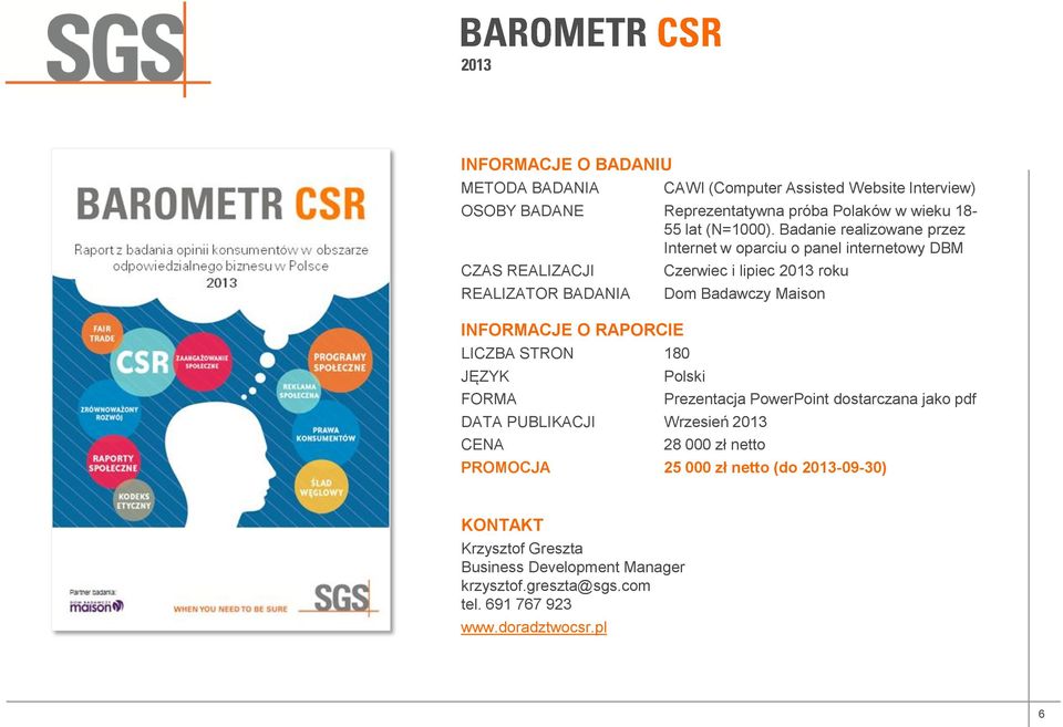 FORMA Czerwiec i lipiec 2013 roku Dom Badawczy Maison Polski DATA PUBLIKACJI Wrzesień 2013 CENA Prezentacja PowerPoint dostarczana jako pdf 28 000 zł