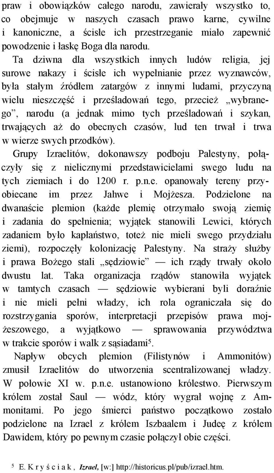 tego, przecież wybranego, narodu (a jednak mimo tych prześladowań i szykan, trwających aż do obecnych czasów, lud ten trwał i trwa w wierze swych przodków).