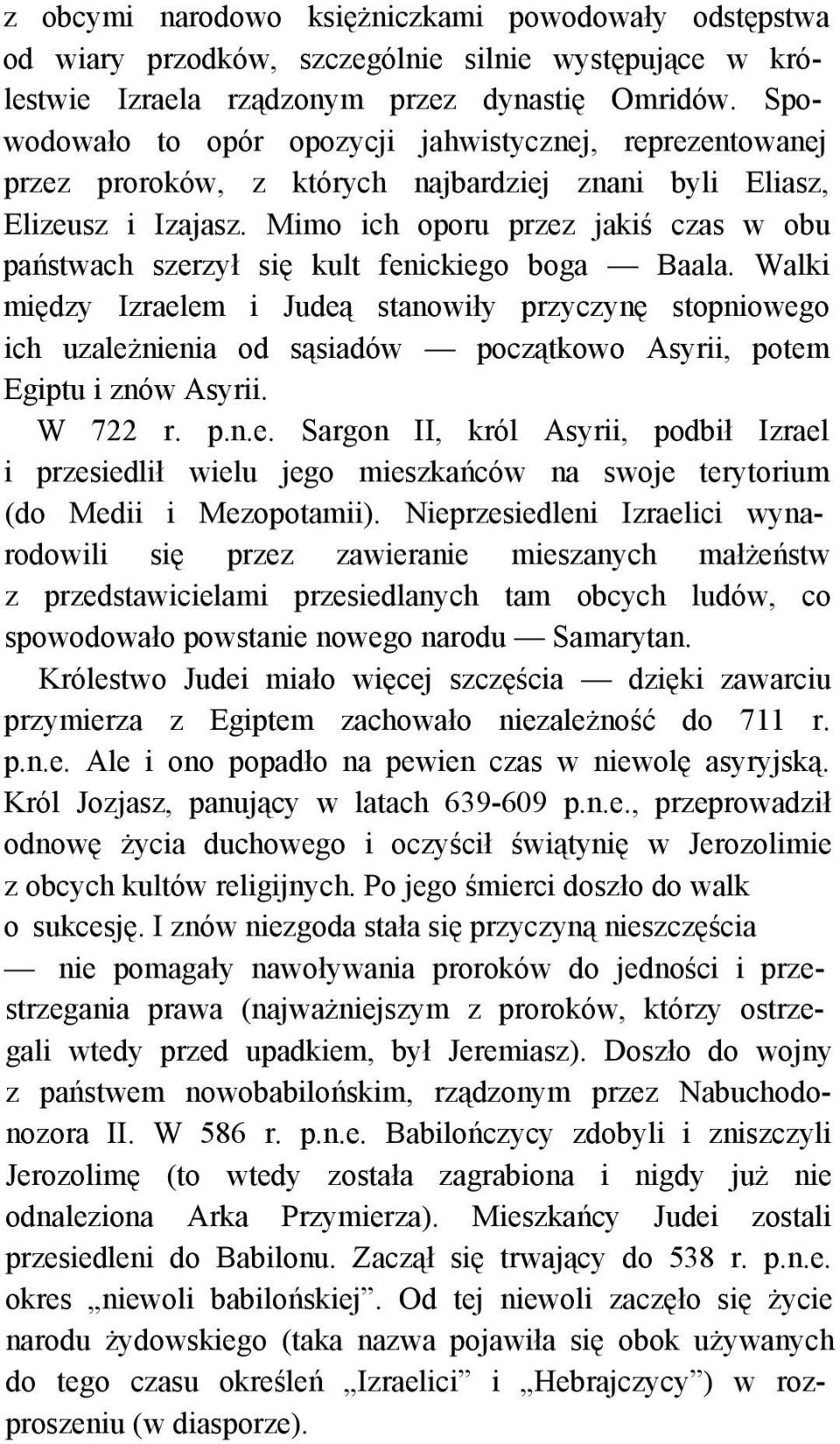 Mimo ich oporu przez jakiś czas w obu państwach szerzył się kult fenickiego boga Baala.