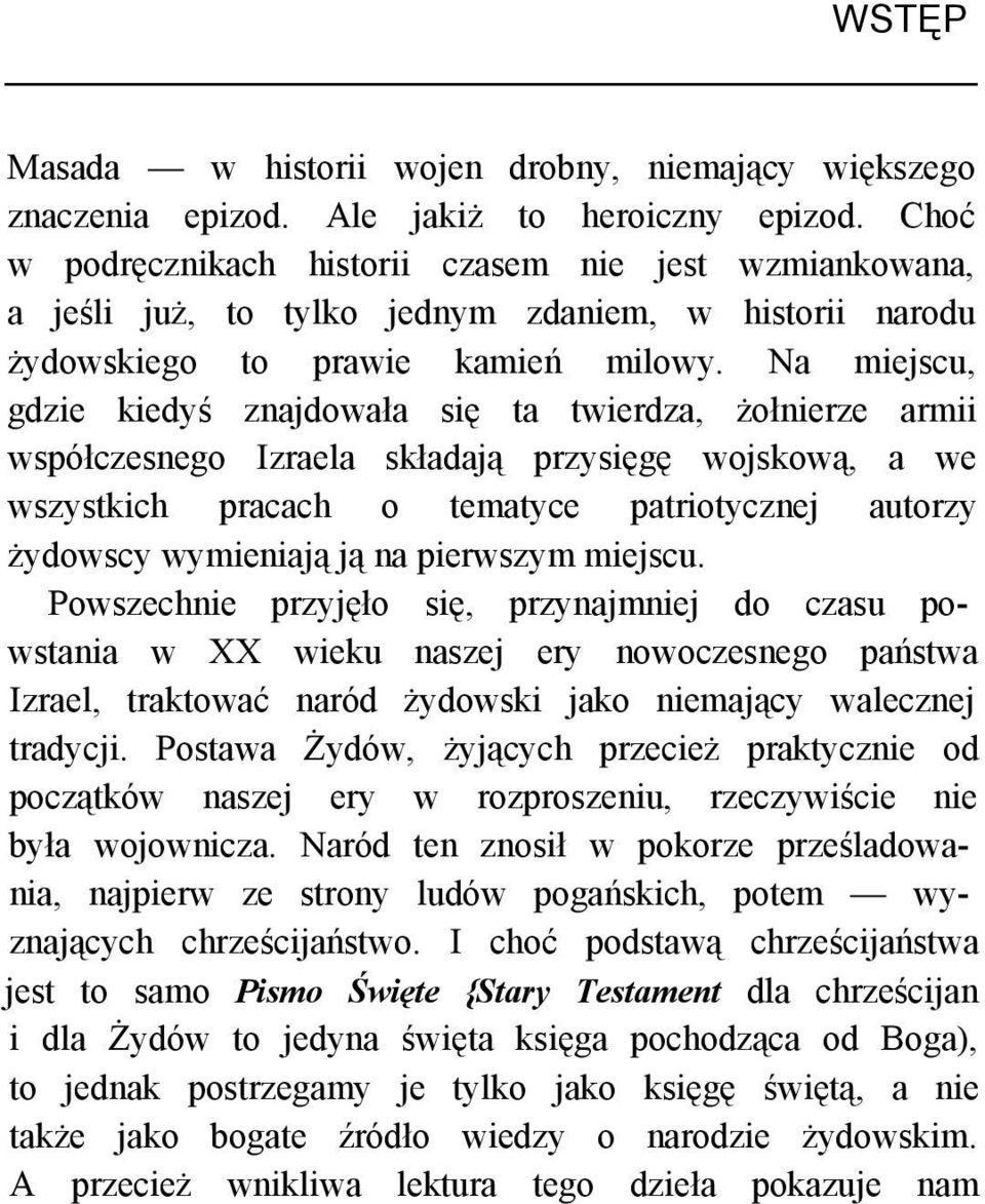 Na miejscu, gdzie kiedyś znajdowała się ta twierdza, żołnierze armii współczesnego Izraela składają przysięgę wojskową, a we wszystkich pracach o tematyce patriotycznej autorzy żydowscy wymieniają ją
