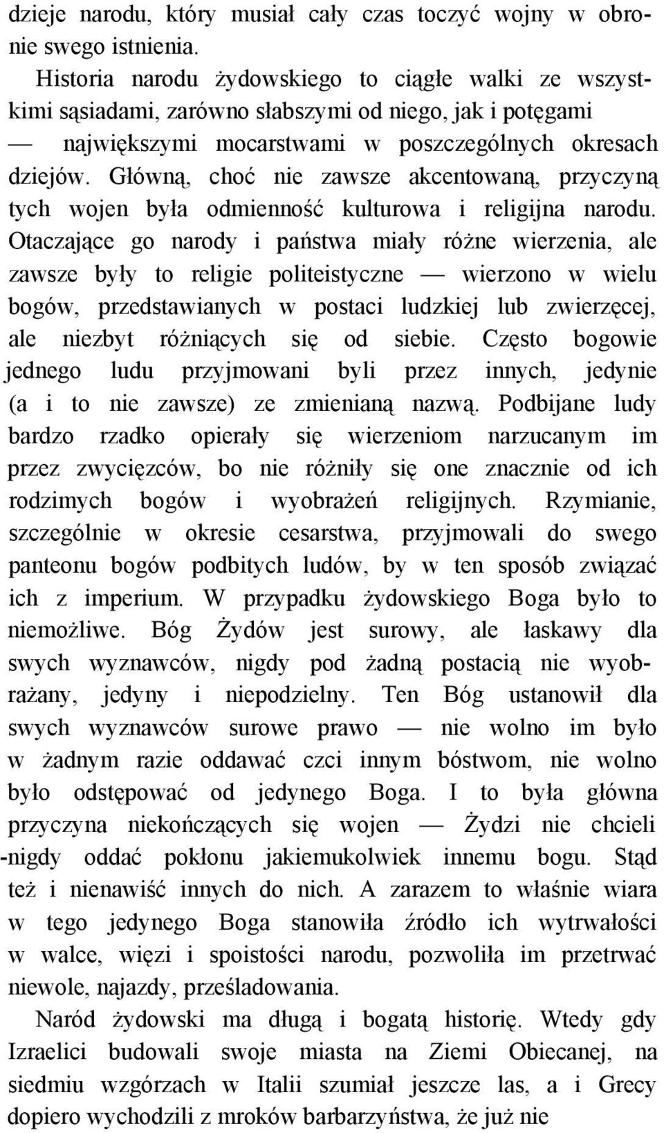 Główną, choć nie zawsze akcentowaną, przyczyną tych wojen była odmienność kulturowa i religijna narodu.