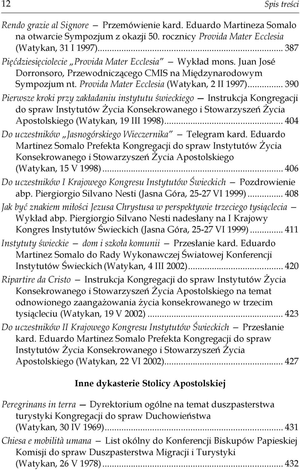 .. 390 Pierwsze kroki przy zakładaniu instytutu świeckiego Instrukcja Kongregacji do spraw Instytutów Życia Konsekrowanego i Stowarzyszeń Życia Apostolskiego (Watykan, 19 III 1998).