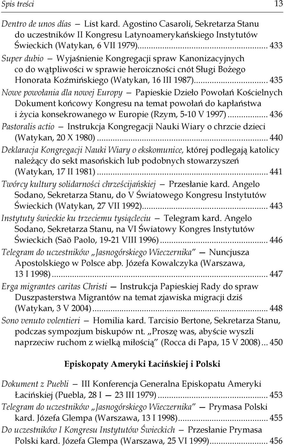 .. 435 Nowe powołania dla nowej Europy Papieskie Dzieło Powołań Kościelnych Dokument końcowy Kongresu na temat powołań do kapłaństwa i życia konsekrowanego w Europie (Rzym, 5-10 V 1997).