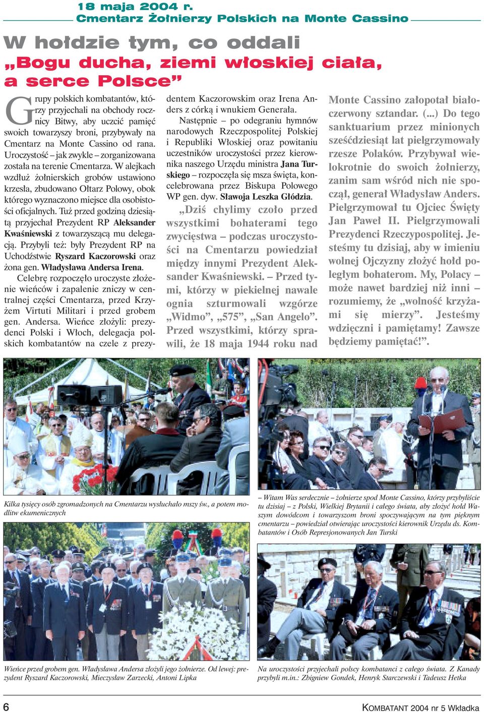 uczciç pami ç swoich towarzyszy broni, przybywa y na Cmentarz na Monte Cassino od rana. UroczystoÊç jak zwykle zorganizowana zosta a na terenie Cmentarza.