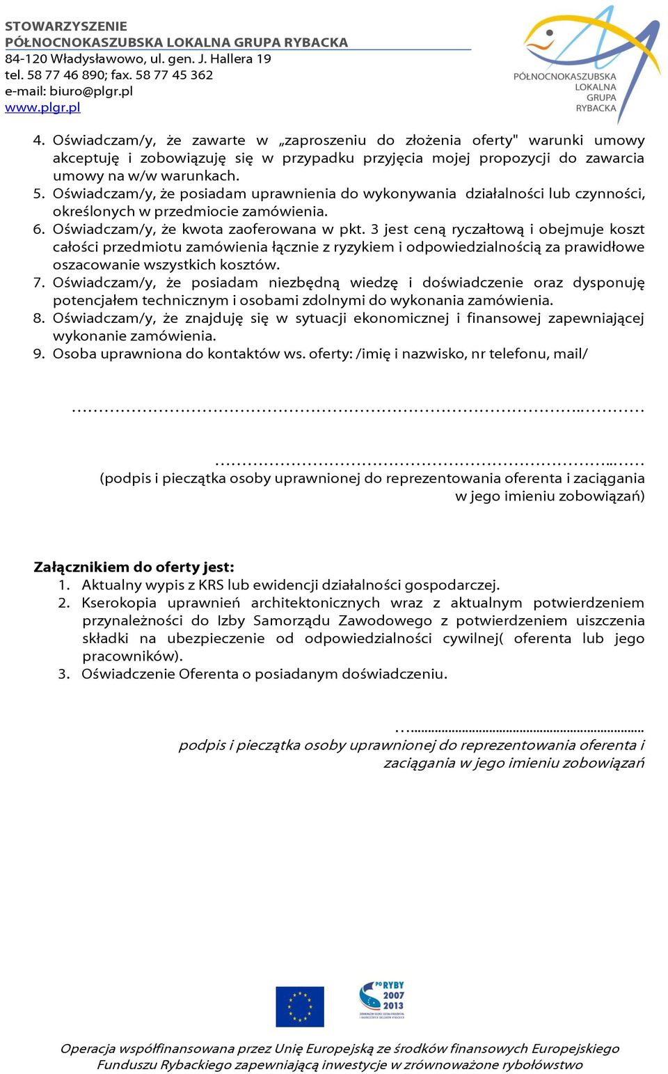 3 jest ceną ryczałtową i obejmuje koszt całości przedmiotu zamówienia łącznie z ryzykiem i odpowiedzialnością za prawidłowe oszacowanie wszystkich kosztów. 7.